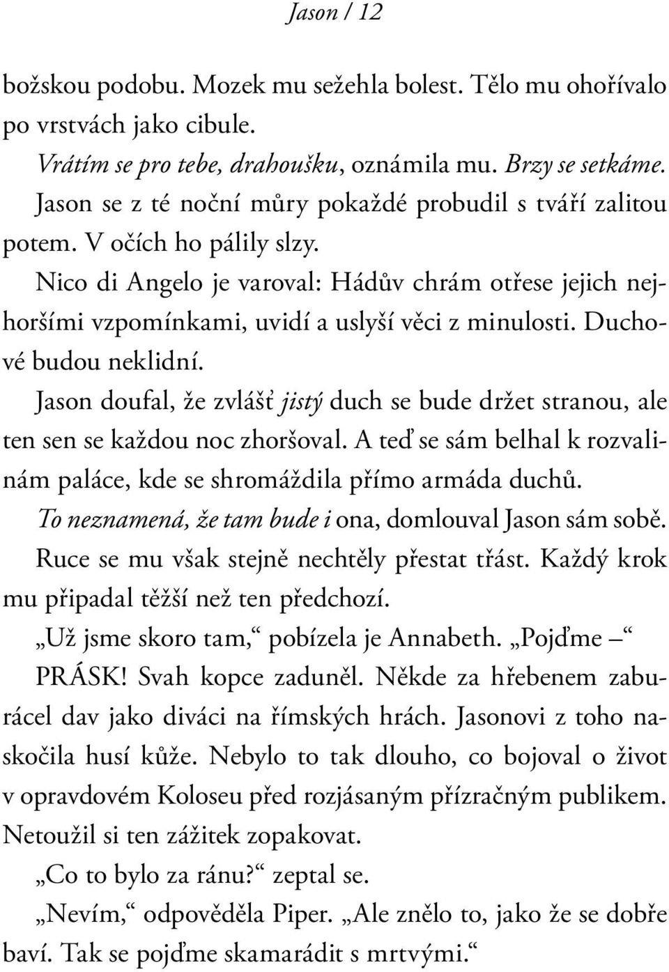 Duchové budou neklidní. Jason doufal, že zvlášť jistý duch se bude držet stranou, ale ten sen se každou noc zhoršoval. A teď se sám belhal k rozvalinám paláce, kde se shromáždila přímo armáda duchů.