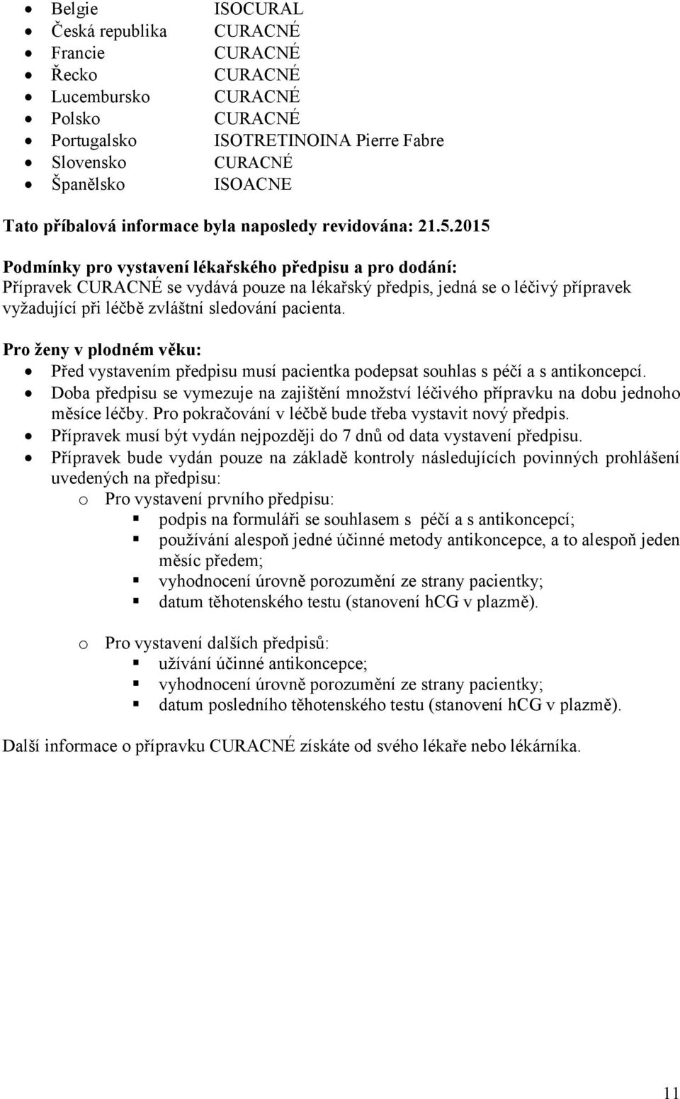 2015 Podmínky pro vystavení lékařského předpisu a pro dodání: Přípravek CURACNÉ se vydává pouze na lékařský předpis, jedná se o léčivý přípravek vyžadující při léčbě zvláštní sledování pacienta.