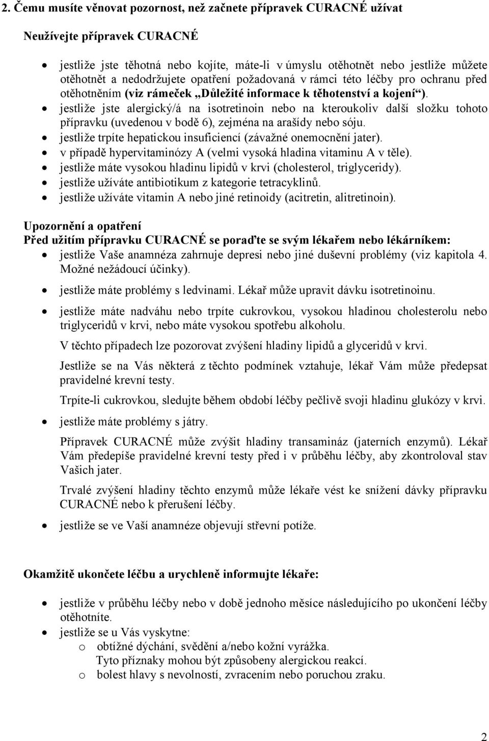 jestliže jste alergický/á na isotretinoin nebo na kteroukoliv další složku tohoto přípravku (uvedenou v bodě 6), zejména na arašídy nebo sóju.