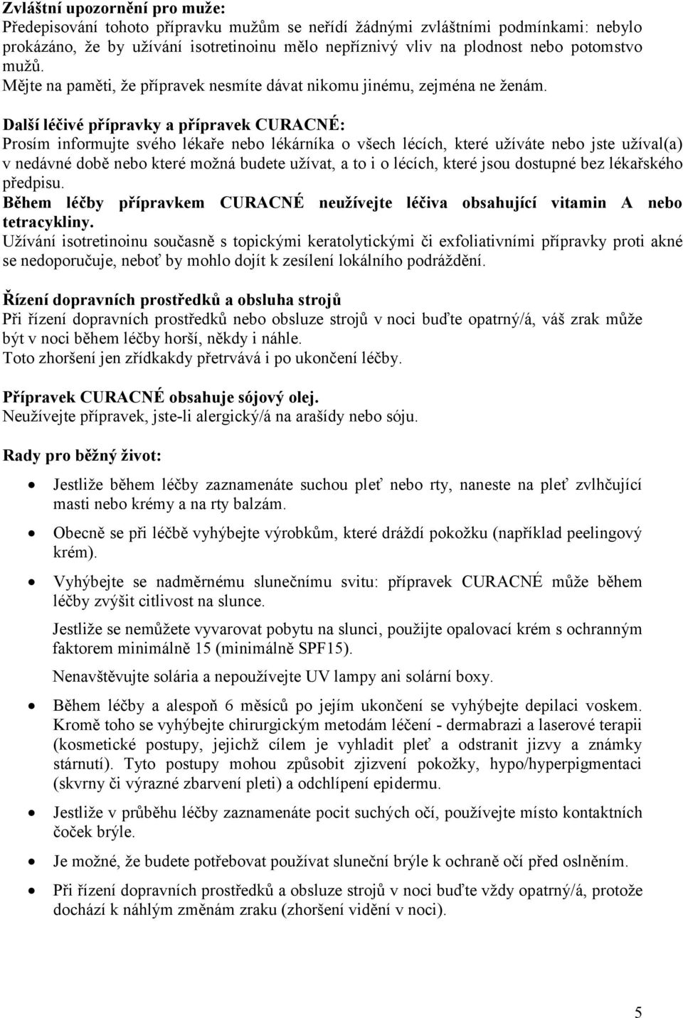 Další léčivé přípravky a přípravek CURACNÉ: Prosím informujte svého lékaře nebo lékárníka o všech lécích, které užíváte nebo jste užíval(a) v nedávné době nebo které možná budete užívat, a to i o