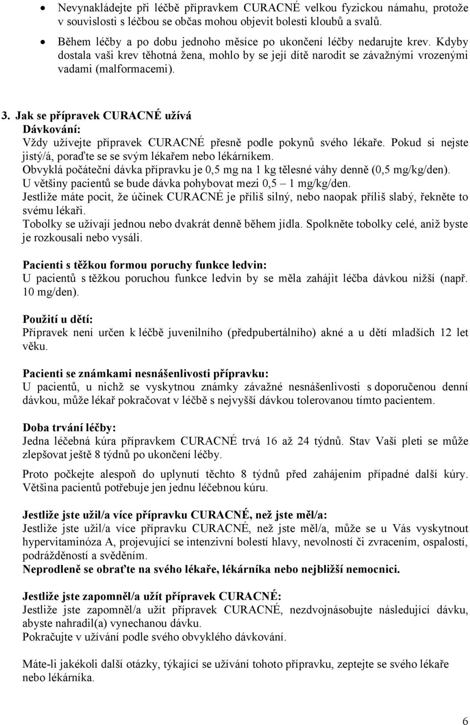 Jak se přípravek CURACNÉ užívá Dávkování: Vždy užívejte přípravek CURACNÉ přesně podle pokynů svého lékaře. Pokud si nejste jistý/á, poraďte se se svým lékařem nebo lékárníkem.