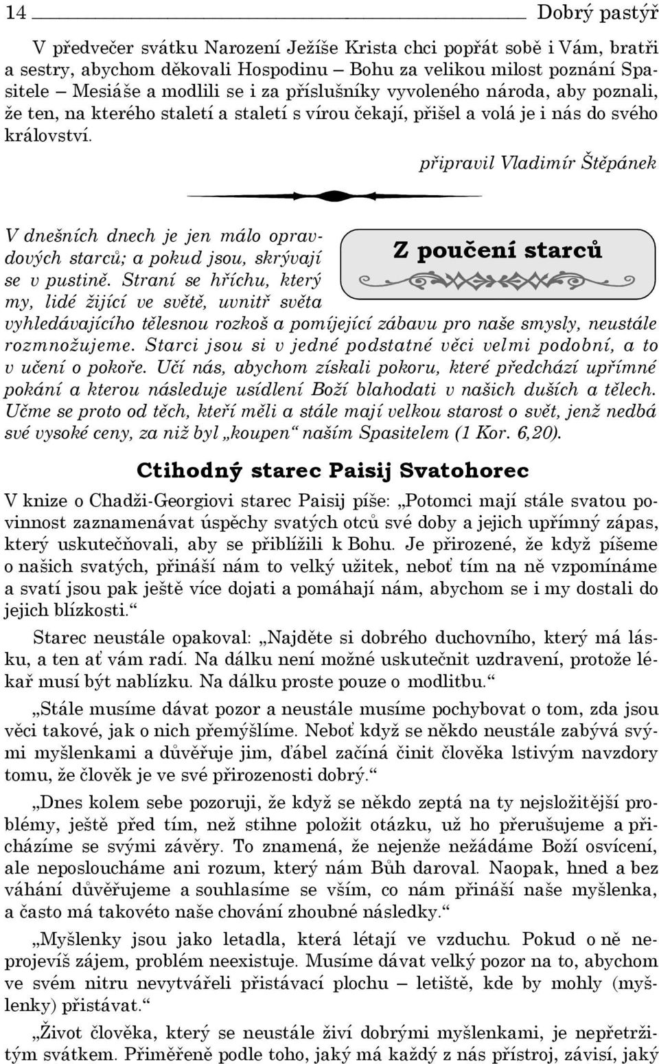 připravil Vladimír Štěpánek V dnešních dnech je jen málo opravdových starců; a pokud jsou, skrývají Z poučení starců se v pustině.