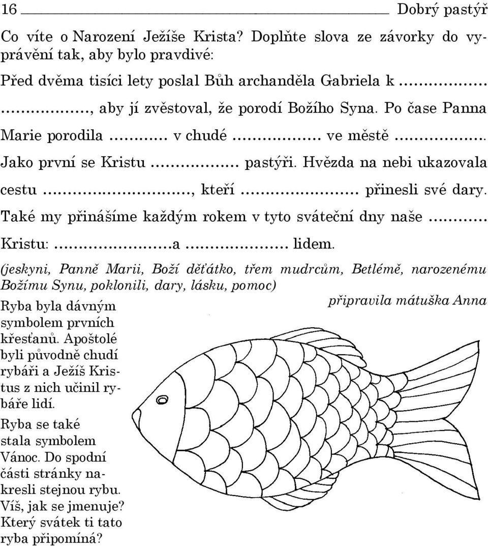 Po čase Panna Marie porodila v chudé ve městě. Jako první se Kristu pastýři. Hvězda na nebi ukazovala cestu, kteří přinesli své dary.