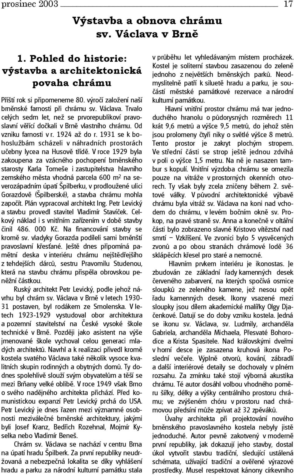 1931 se k bohoslužbám scházeli v náhradních prostorách učebny lycea na Husově třídě.