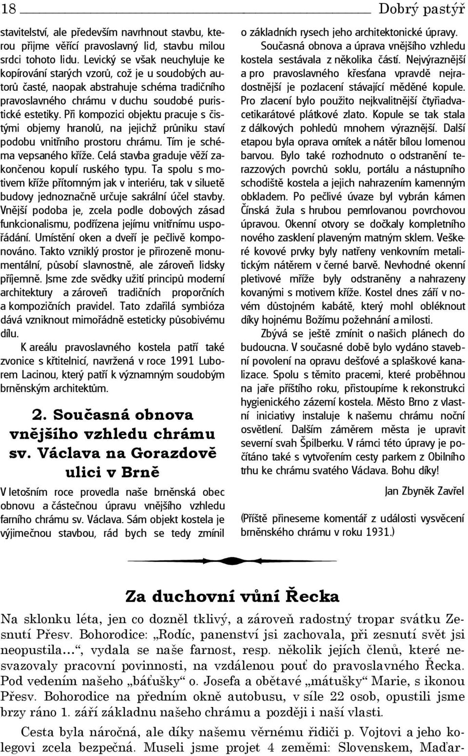 Při kompozici objektu pracuje s čistými objemy hranolů, na jejichž průniku staví podobu vnitřního prostoru chrámu. Tím je schéma vepsaného kříže.