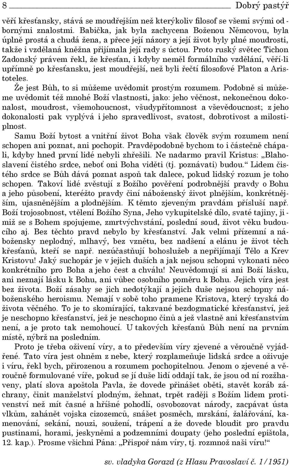 Proto ruský světec Tichon Zadonský právem řekl, že křesťan, i kdyby neměl formálního vzdělání, věří-li upřímně po křesťansku, jest moudřejší, než byli řečtí filosofové Platon a Aristoteles.