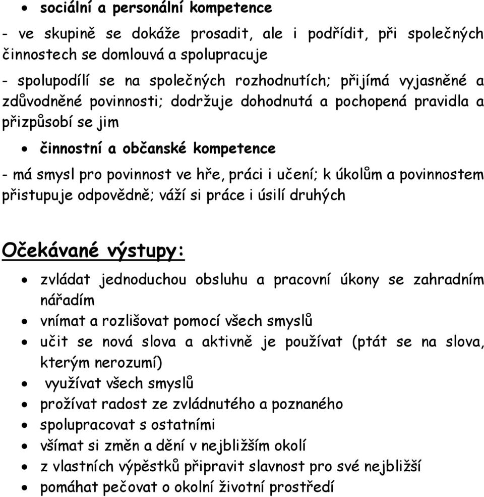 odpovědně; váží si práce i úsilí druhých Očekávané výstupy: zvládat jednoduchou obsluhu a pracovní úkony se zahradním nářadím vnímat a rozlišovat pomocí všech smyslů učit se nová slova a aktivně je