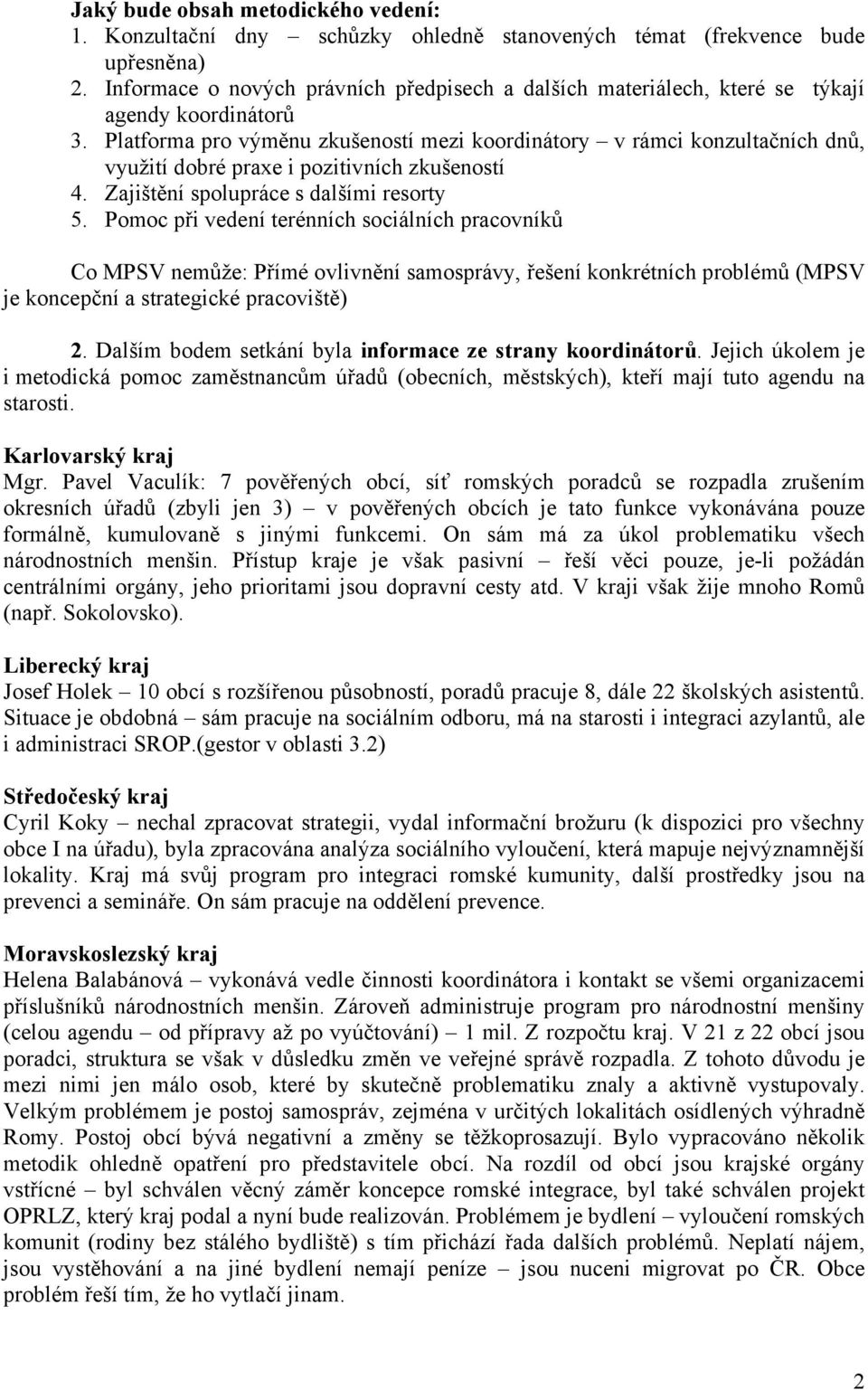 Platforma pro výměnu zkušeností mezi koordinátory v rámci konzultačních dnů, využití dobré praxe i pozitivních zkušeností 4. Zajištění spolupráce s dalšími resorty 5.