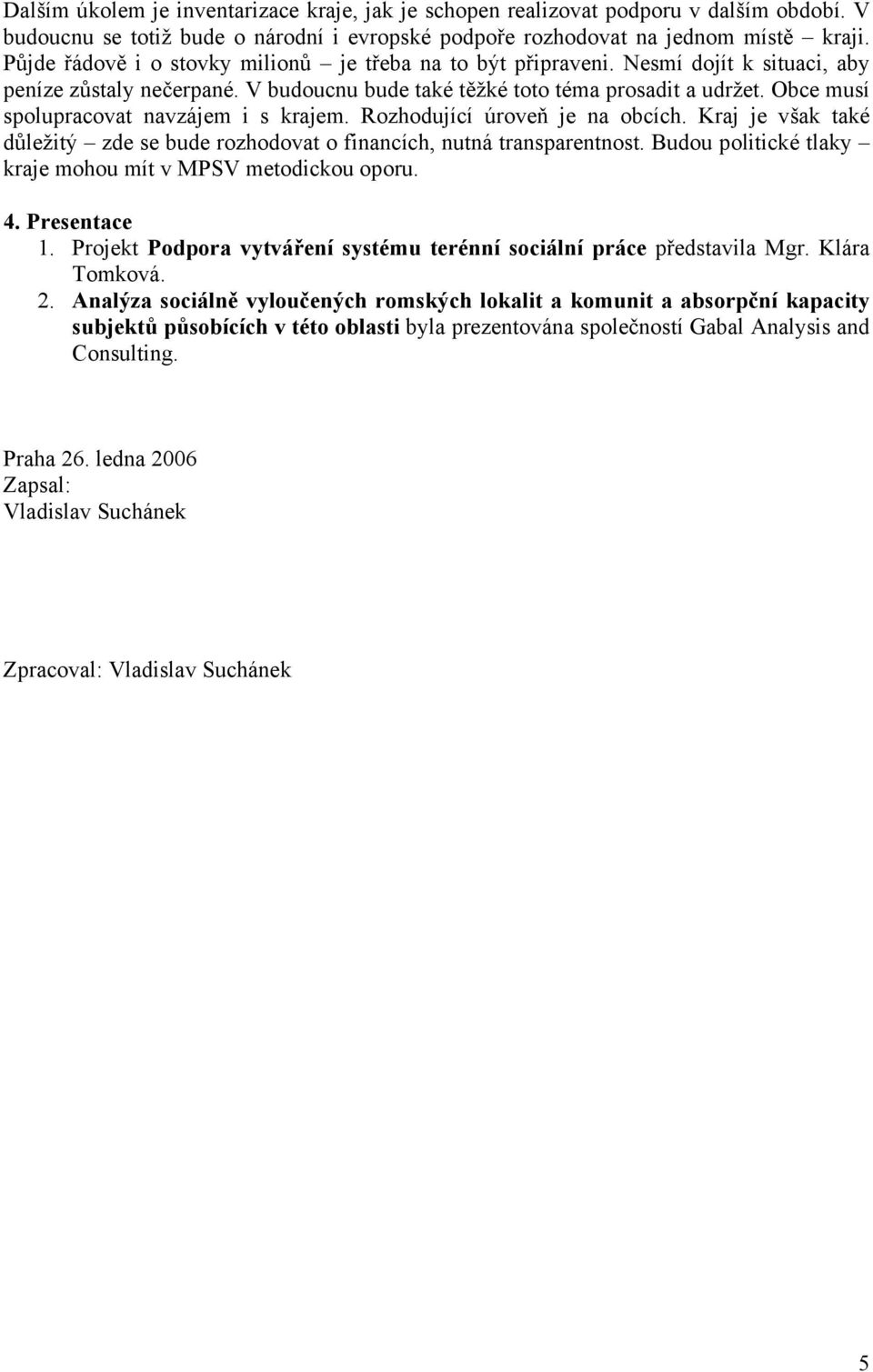 Obce musí spolupracovat navzájem i s krajem. Rozhodující úroveň je na obcích. Kraj je však také důležitý zde se bude rozhodovat o financích, nutná transparentnost.