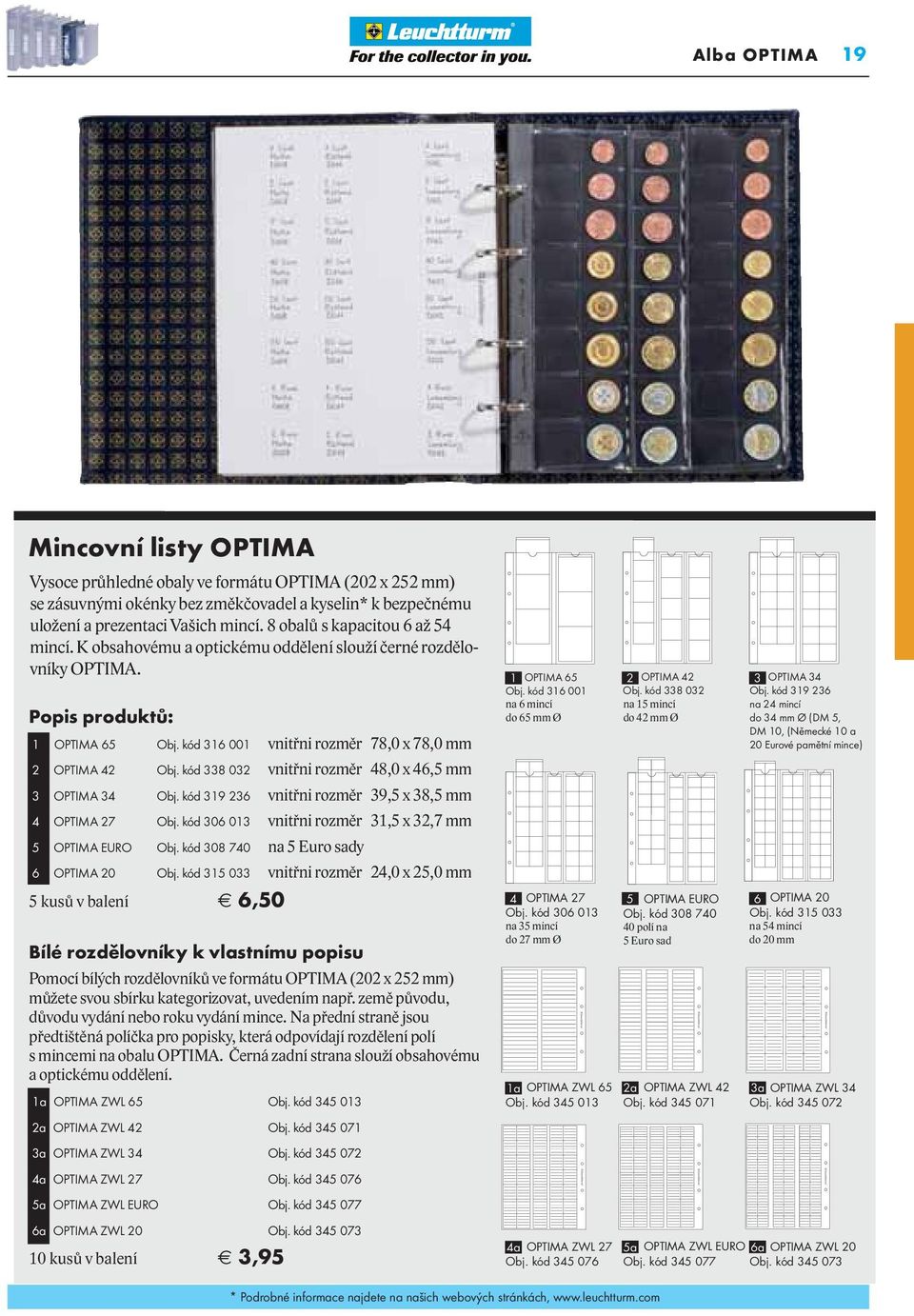 kód 338 032 vnitřni rozměr 48,0 x 46,5 mm 3 OPTIMA 34 Obj. kód 319 236 vnitřni rozměr 39,5 x 38,5 mm 4 OPTIMA 27 Obj. kód 306 013 vnitřni rozměr 31,5 x 32,7 mm 5 OPTIMA EURO Obj.