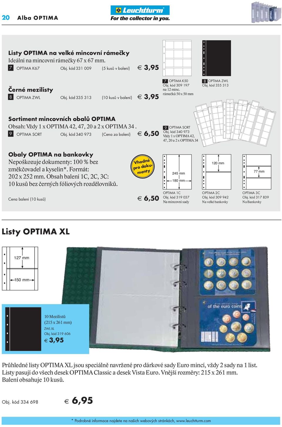 rámečků 50 x 50 mm Sortiment mincovních obalů OPTIMA Obsah: Vždy 1 x OPTIMA 42, 47, 20 a 2 x OPTIMA 34. 9 OPTIMA SORT Obj. kód 340 973 (Cena za balení) 6,50 9 OPTIMA SORT Obj.