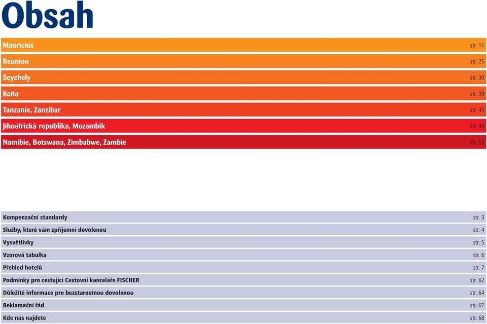 3 Služby, které vám zpříjemní dovolenou str. 4 Vysvětlivky str. 5 Vzorová tabulka str. 6 Přehled hotelů str.
