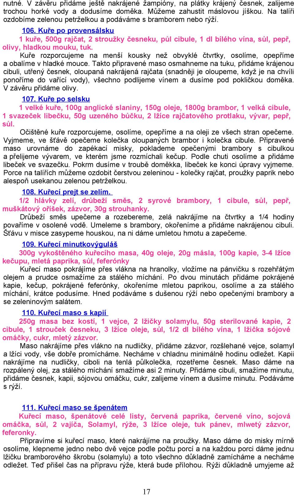 Kuře po provensálsku 1 kuře, 500g rajčat, 2 stroužky česneku, půl cibule, 1 dl bílého vína, sůl, pepř, olivy, hladkou mouku, tuk.