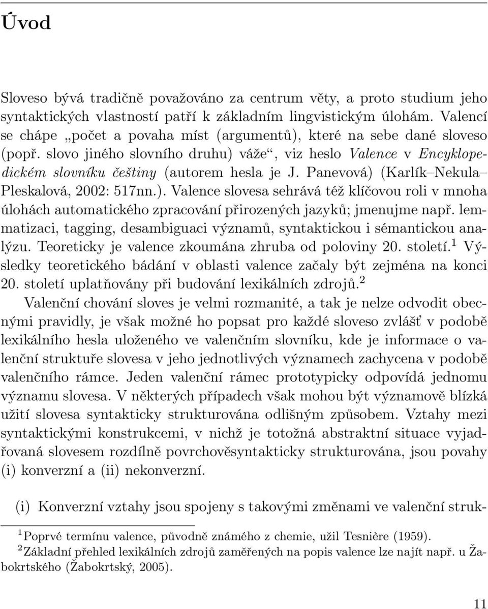 Panevová) (Karlík Nekula Pleskalová, 2002: 517nn.). Valence slovesa sehrává též klíčovou roli v mnoha úlohách automatického zpracování přirozených jazyků; jmenujme např.