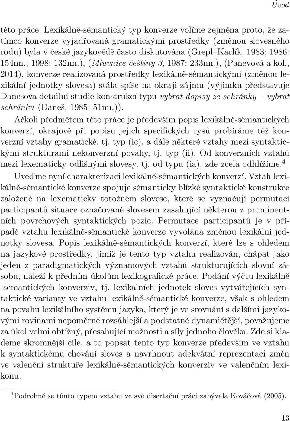 diskutována (Grepl Karlík, 1983; 1986: 154nn.; 1998: 132nn.), (Mluvnice češtiny 3, 1987: 233nn.), (Panevová a kol.