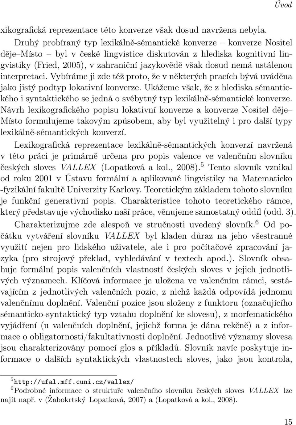 nemá ustálenou interpretaci. Vybíráme ji zde též proto, že v některých pracích bývá uváděna jako jistý podtyp lokativní konverze.