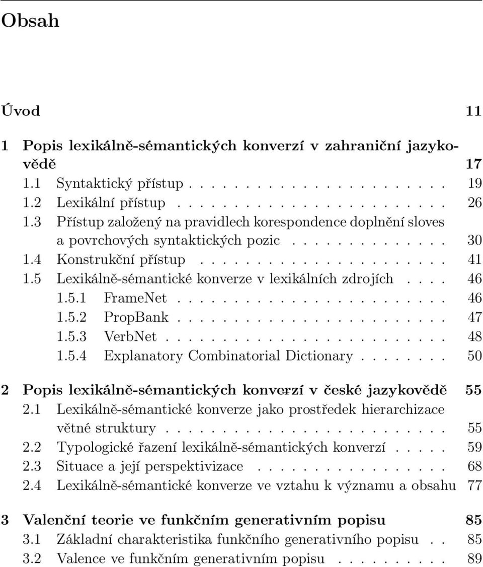 5 Lexikálně-sémantické konverze v lexikálních zdrojích.... 46 1.5.1 FrameNet........................ 46 1.5.2 PropBank........................ 47 1.5.3 VerbNet......................... 48 1.5.4 Explanatory Combinatorial Dictionary.