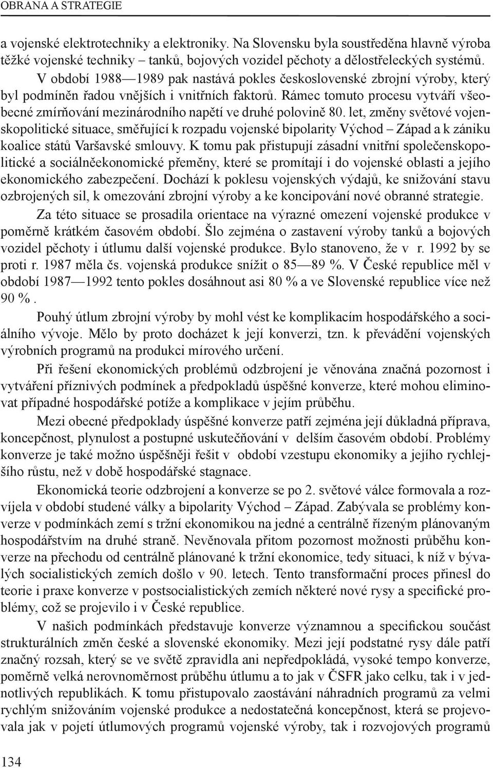 Rámec tomuto procesu vytváří všeobecné zmírňování mezinárodního napětí ve druhé polovině 80.