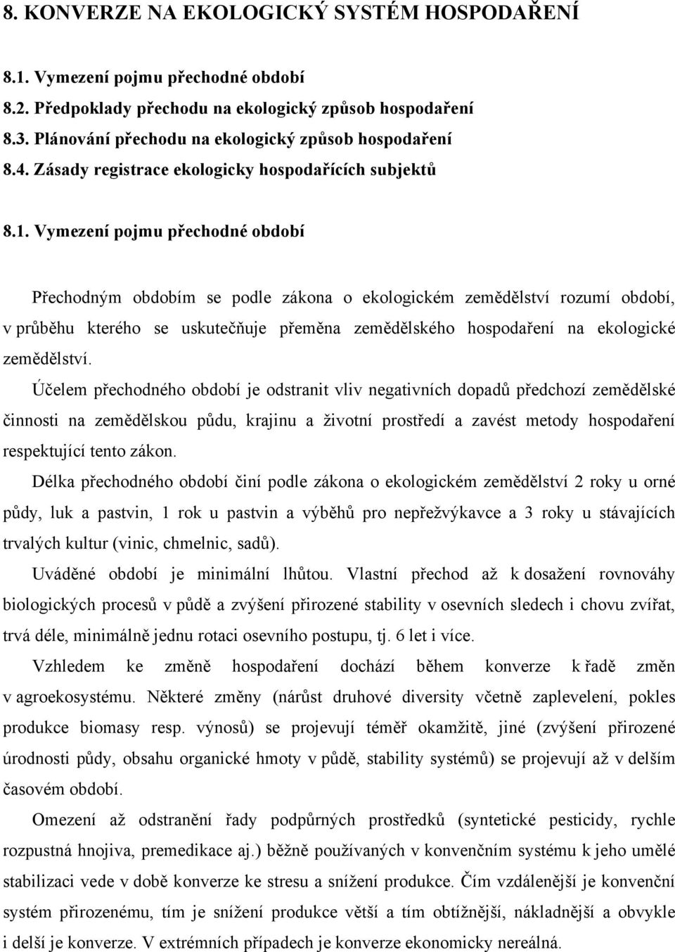 Vymezení pojmu přechodné období Přechodným obdobím se podle zákona o ekologickém zemědělství rozumí období, v průběhu kterého se uskutečňuje přeměna zemědělského hospodaření na ekologické zemědělství.