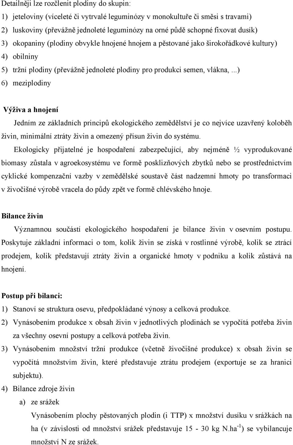 ..) 6) meziplodiny Výživa a hnojení Jedním ze základních principů ekologického zemědělství je co nejvíce uzavřený koloběh živin, minimální ztráty živin a omezený přísun živin do systému.