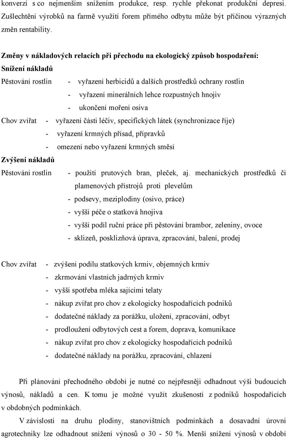 rozpustných hnojiv ukončení moření osiva Chov zvířat vyřazení části léčiv, specifických látek (synchronizace říje) vyřazení krmných přísad, přípravků omezení nebo vyřazení krmných směsí Zvýšení