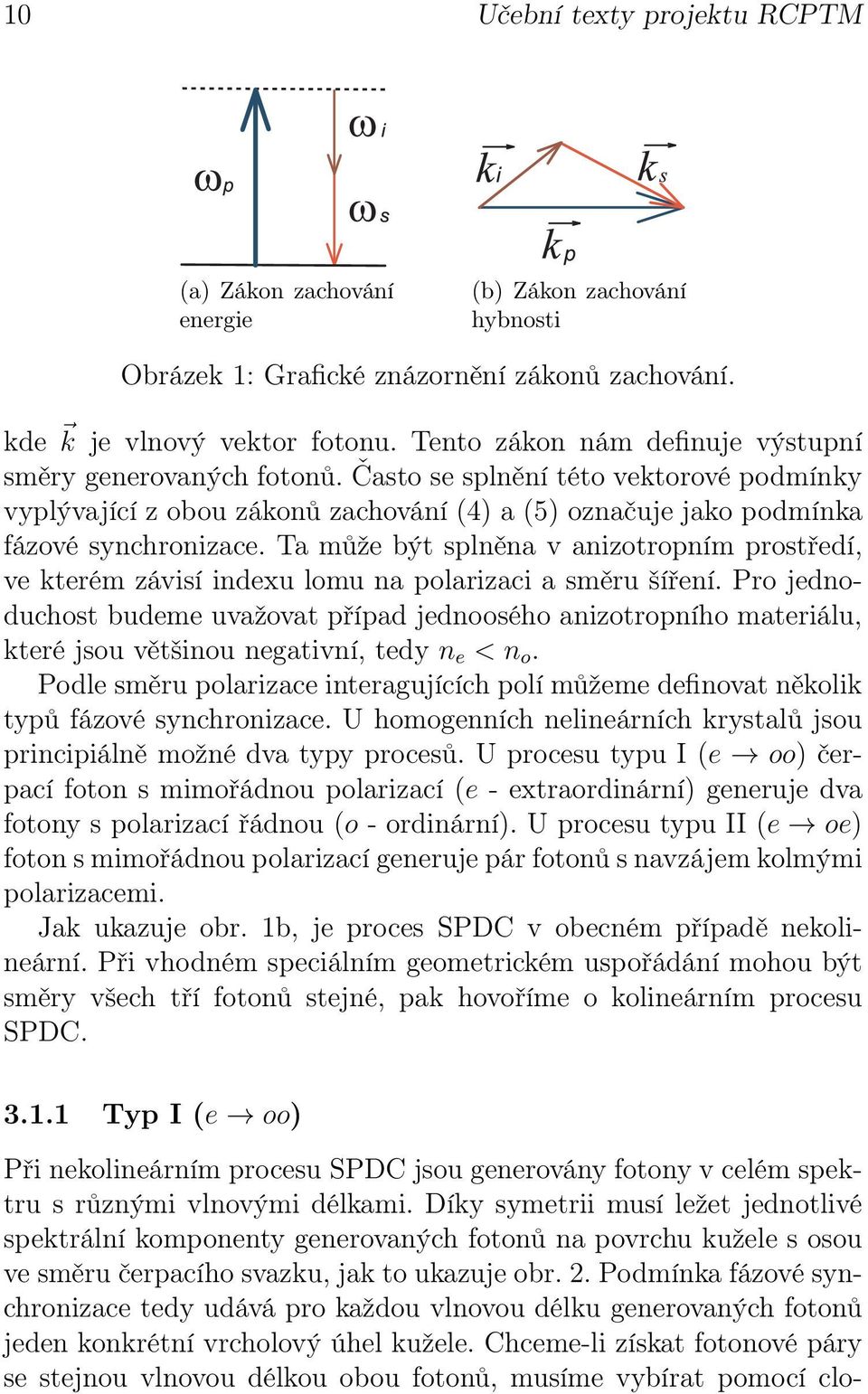 Ta může být splněna v anizotropním prostředí, ve kterém závisí indexu lomu na polarizaci a směru šíření.