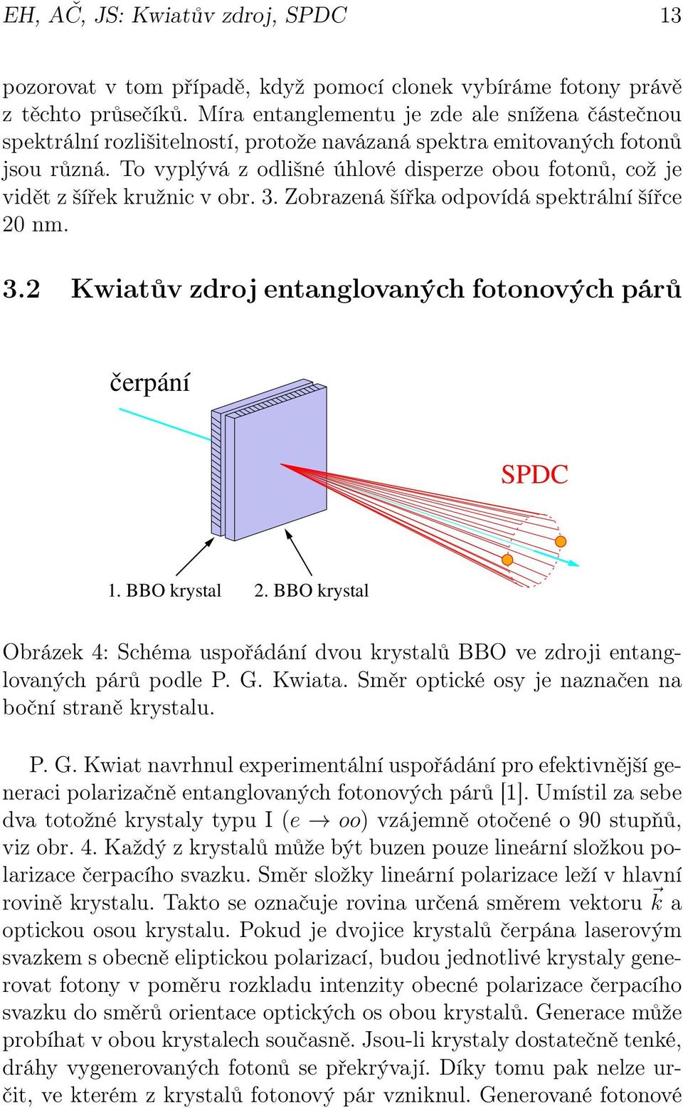 To vyplývá z odlišné úhlové disperze obou fotonů, což je vidět z šířek kružnic v obr. 3. Zobrazená šířka odpovídá spektrální šířce 20 nm. 3.2 Kwiatův zdroj entanglovaných fotonových párů čerpání SPDC 1.