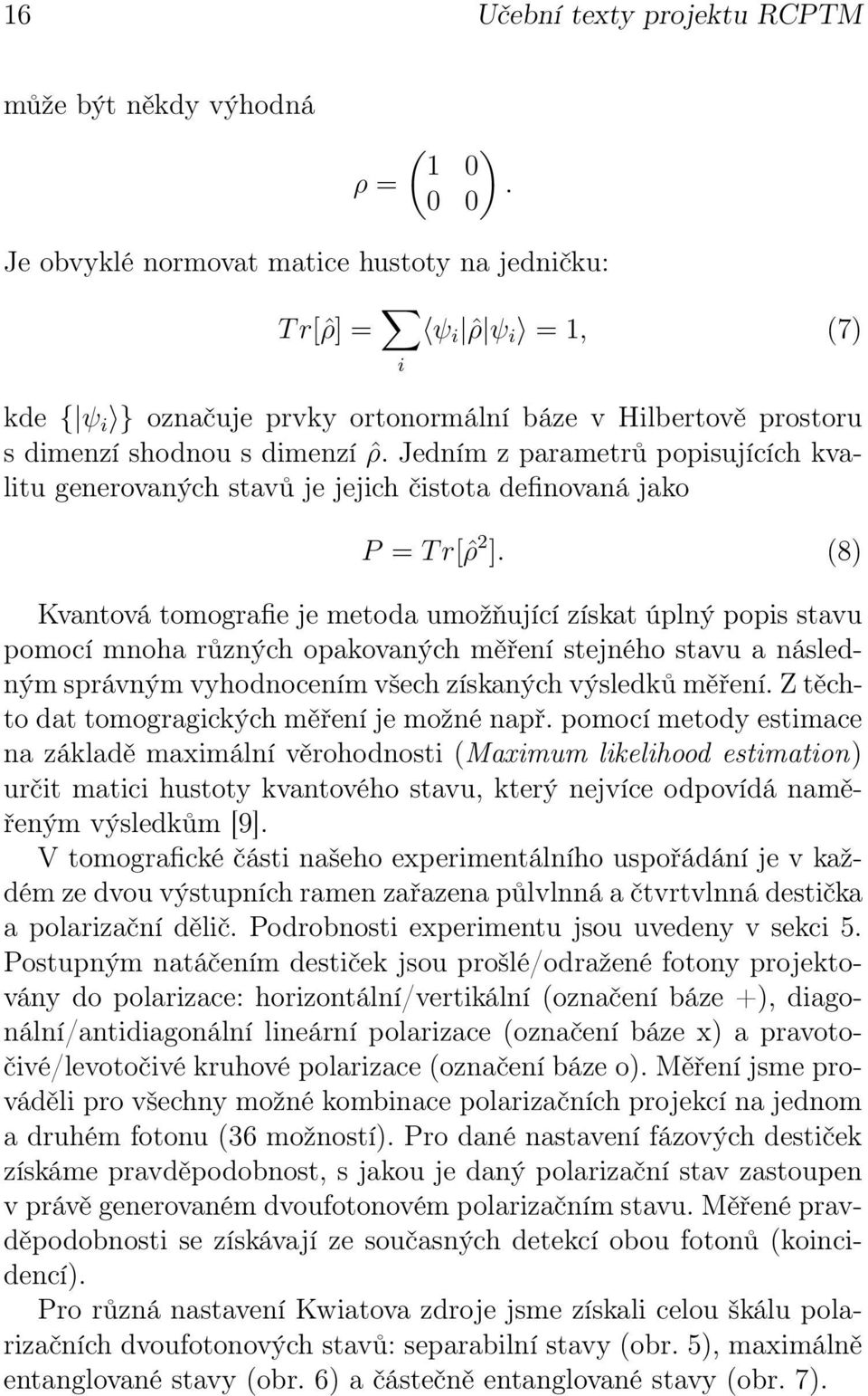 Jedním z parametrů popisujících kvalitu generovaných stavů je jejich čistota definovaná jako P = T r[ˆρ 2 ].