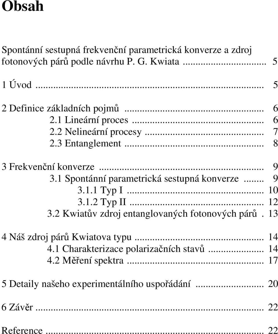 1 Spontánní parametrická sestupná konverze... 9 3.1.1 Typ I... 10 3.1.2 Typ II... 12 3.2 Kwiatův zdroj entanglovaných fotonových párů.