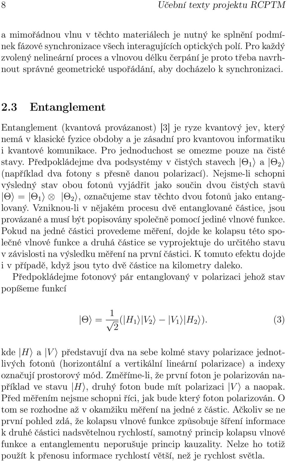 3 Entanglement Entanglement (kvantová provázanost) [3] je ryze kvantový jev, který nemá v klasické fyzice obdoby a je zásadní pro kvantovou informatiku i kvantové komunikace.