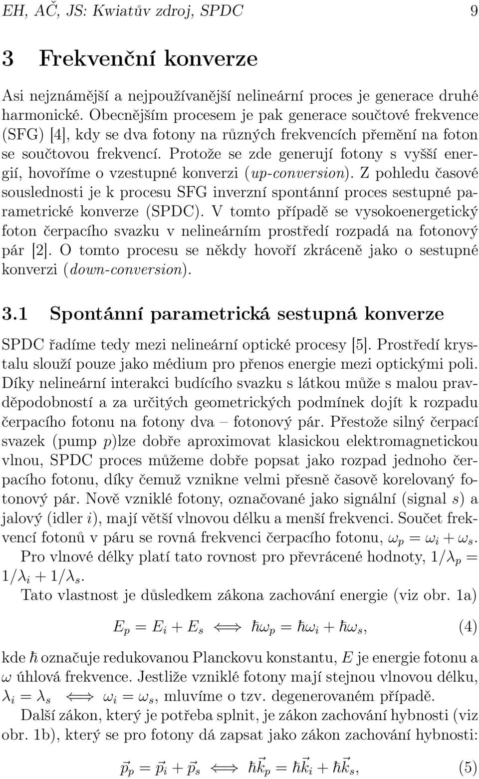 Protože se zde generují fotony s vyšší energií, hovoříme o vzestupné konverzi (up-conversion).