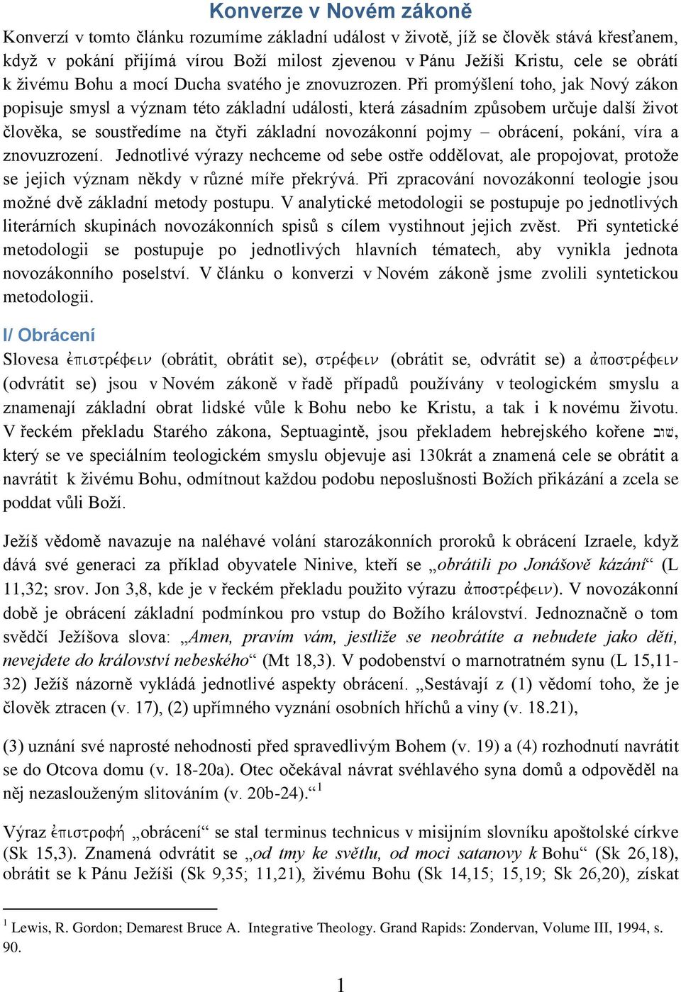 Při promýšlení toho, jak Nový zákon popisuje smysl a význam této základní události, která zásadním způsobem určuje další život člověka, se soustředíme na čtyři základní novozákonní pojmy obrácení,