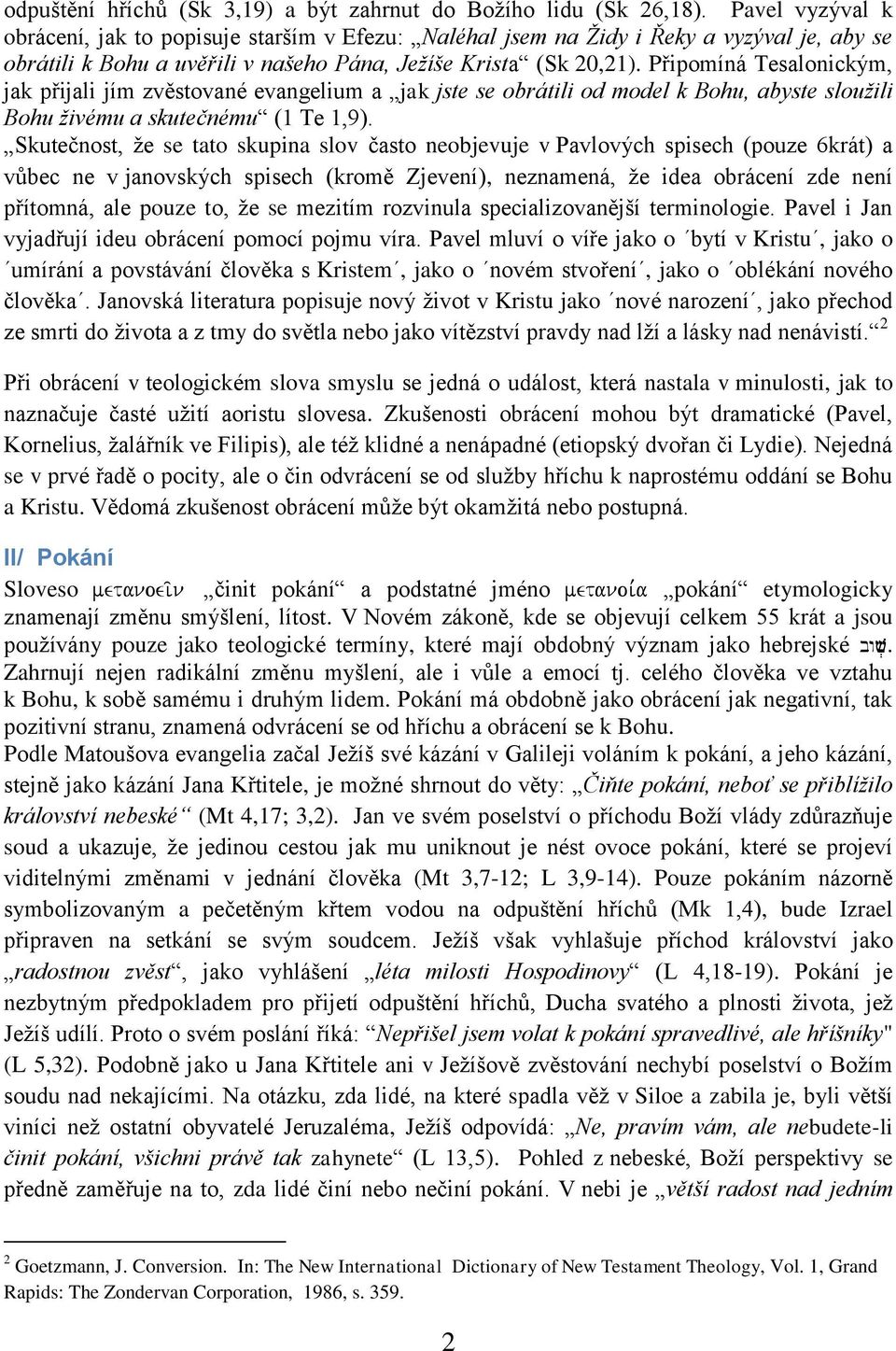 Připomíná Tesalonickým, jak přijali jím zvěstované evangelium a jak jste se obrátili od model k Bohu, abyste sloužili Bohu živému a skutečnému (1 Te 1,9).