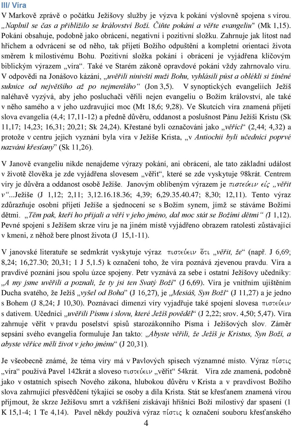 Zahrnuje jak lítost nad hříchem a odvrácení se od něho, tak přijetí Božího odpuštění a kompletní orientaci života směrem k milostivému Bohu.