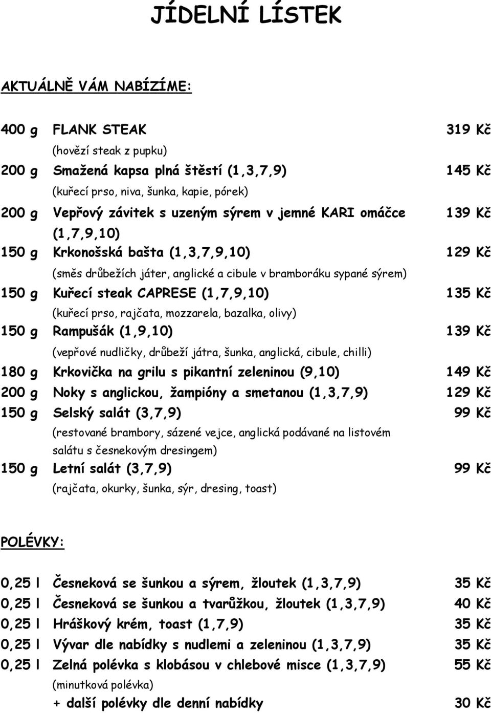 135 Kč (kuřecí prso, rajčata, mozzarela, bazalka, olivy) 150 g Rampušák (1,9,10) 139 Kč (vepřové nudličky, drůbeží játra, šunka, anglická, cibule, chilli) 180 g Krkovička na grilu s pikantní