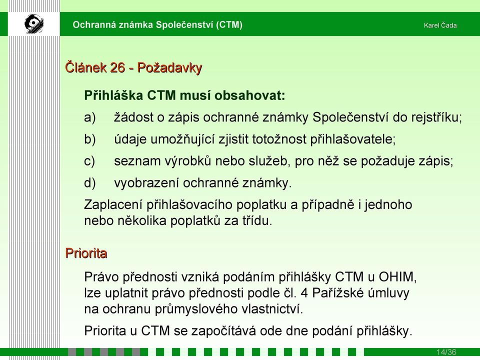 Zaplacení přihlašovacího poplatku a případně i jednoho nebo několika poplatků za třídu.