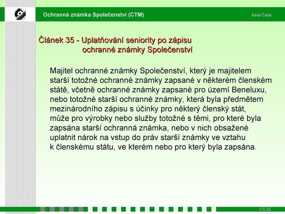 byla předmětem mezinárodního zápisu s účinky pro některý členský stát, může pro výrobky nebo služby totožné s těmi, pro které byla zapsána starší