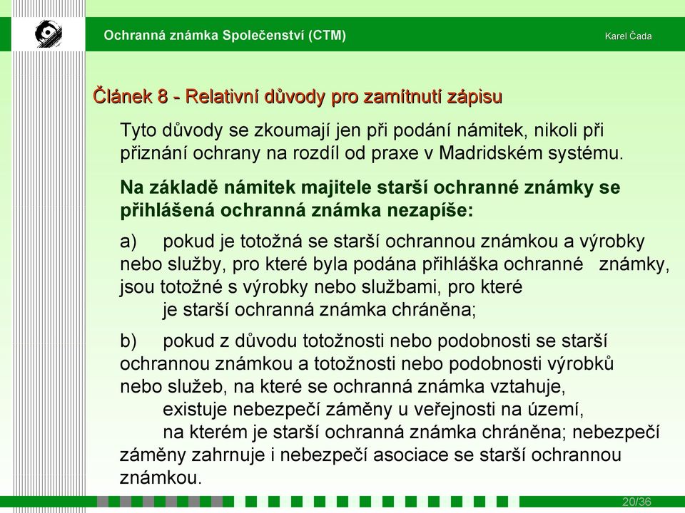 ochranné známky, jsou totožné s výrobky nebo službami, pro které je starší ochranná známka chráněna; b) pokud z důvodu totožnosti nebo podobnosti se starší ochrannou známkou a totožnosti nebo