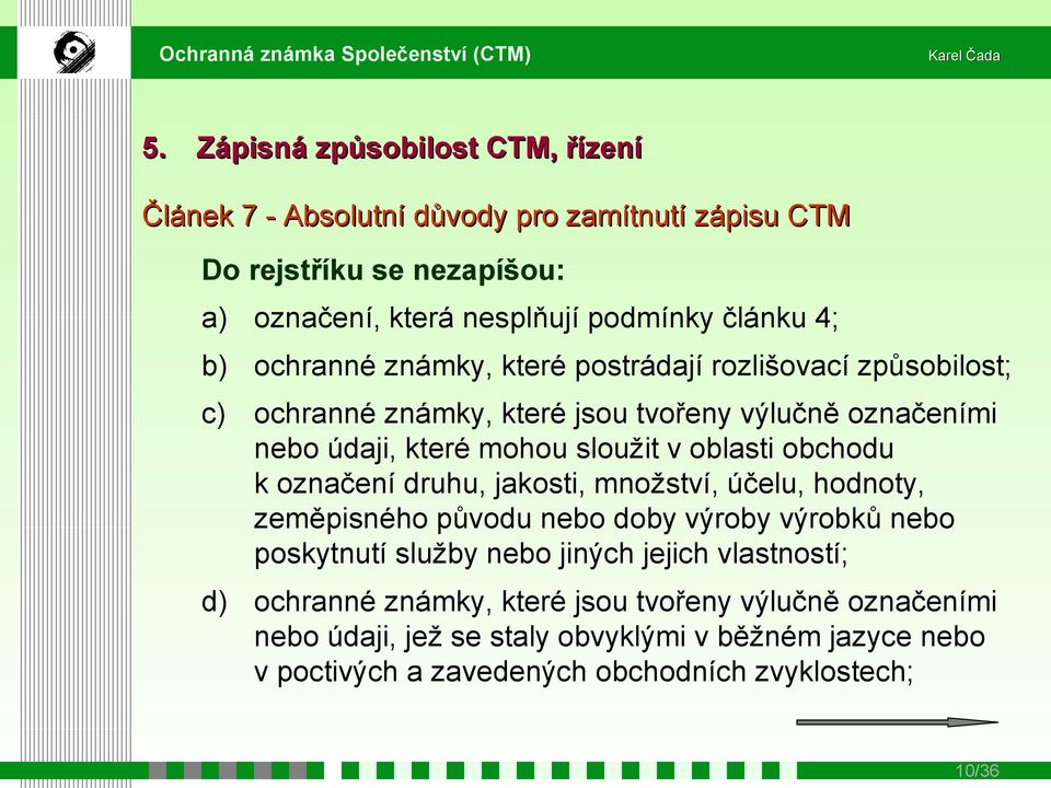 obchodu k označení druhu, jakosti, množství, účelu, hodnoty, zeměpisného původu nebo doby výroby výrobků nebo poskytnutí služby nebo jiných jejich vlastností; d)