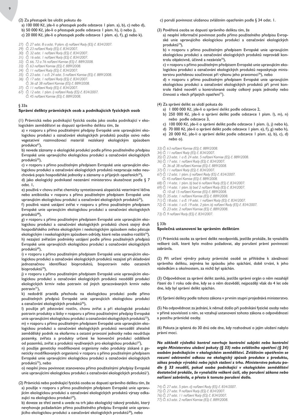 834/2007. 30) Čl. 32 odst. 1 nařízení Rady (ES) č. 834/2007. 31) Čl. 16 odst. 1 nařízení Rady (ES) č. 834/2007. 32) Čl. 66, 72 a 76 nařízení Komise (ES) č. 889/2008. 33) Čl. 63 nařízení Komise (ES) č.