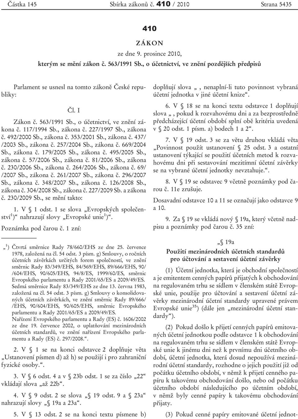 , zákona č. 492/2000 Sb., zákona č. 353/2001 Sb., zákona č. 437/ /2003 Sb., zákona č. 257/2004 Sb., zákona č. 669/2004 Sb., zákona č. 179/2005 Sb., zákona č. 495/2005 Sb., zákona č. 57/2006 Sb.