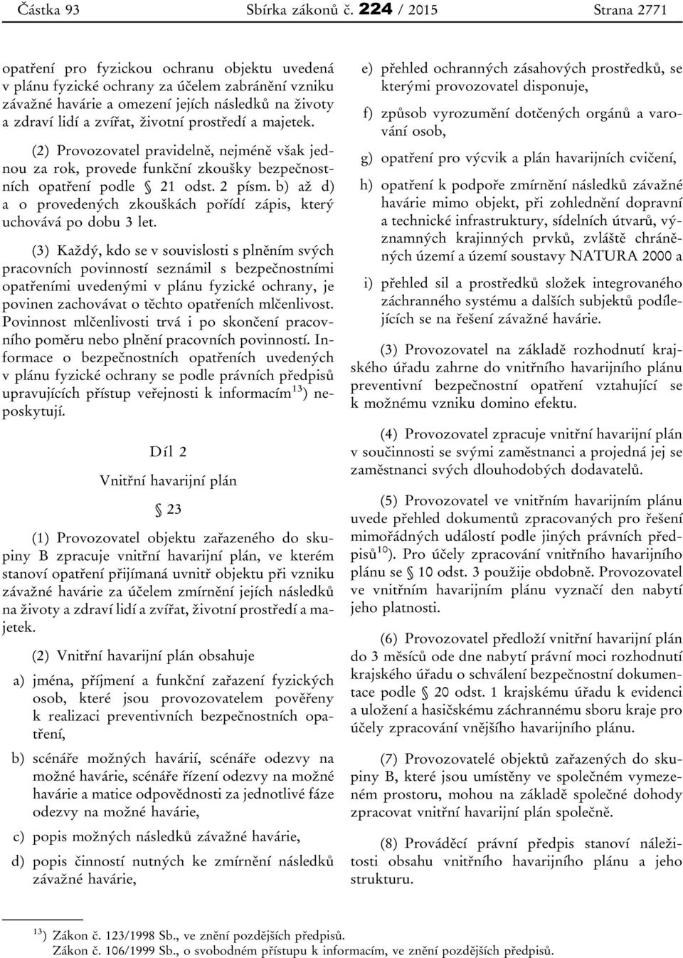 životní prostředí a majetek. (2) Provozovatel pravidelně, nejméně však jednou za rok, provede funkční zkoušky bezpečnostních opatření podle 21 odst. 2 písm.