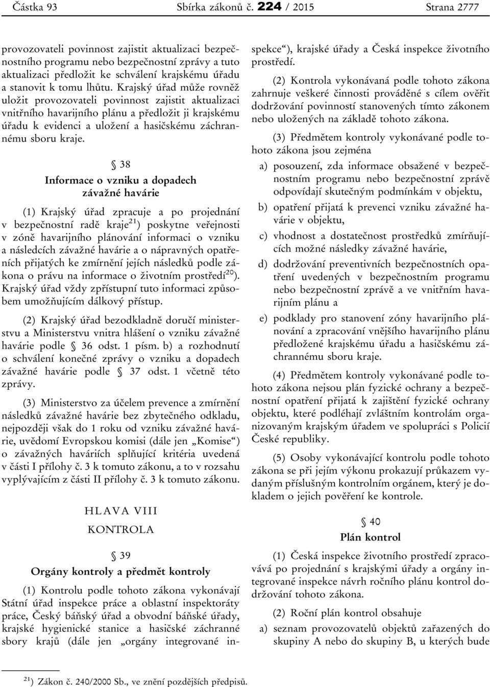 Krajský úřad může rovněž uložit provozovateli povinnost zajistit aktualizaci vnitřního havarijního plánu a předložit ji krajskému úřadu k evidenci a uložení a hasičskému záchrannému sboru kraje.