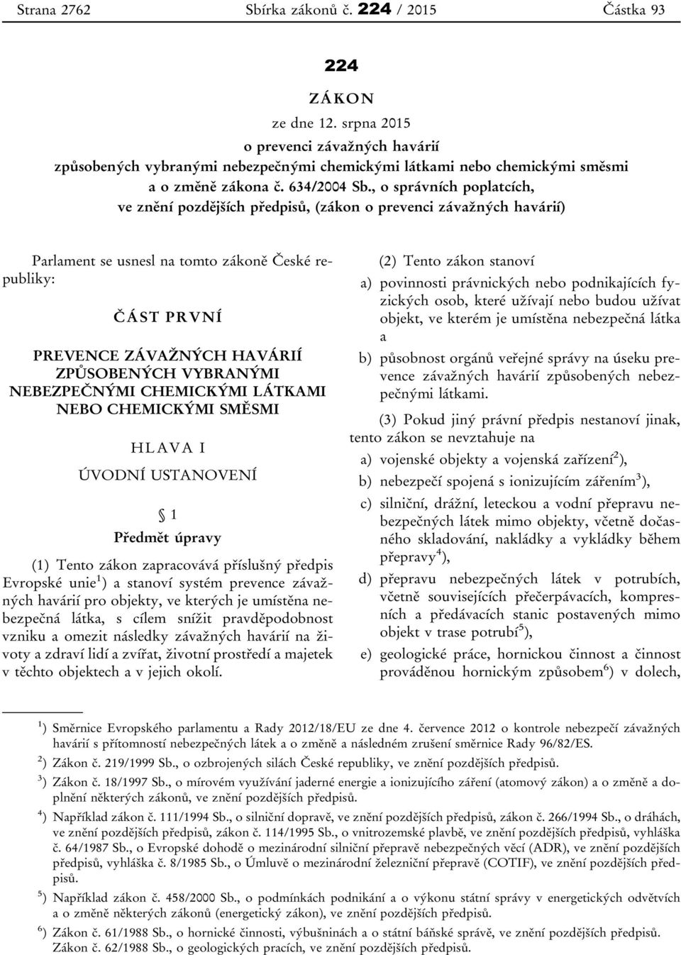 , o správních poplatcích, ve znění pozdějších předpisů, (zákon o prevenci závažných havárií) Parlament se usnesl na tomto zákoně České republiky: ČÁST PRVNÍ PREVENCE ZÁVAŽNÝCH HAVÁRIÍ ZPŮSOBENÝCH