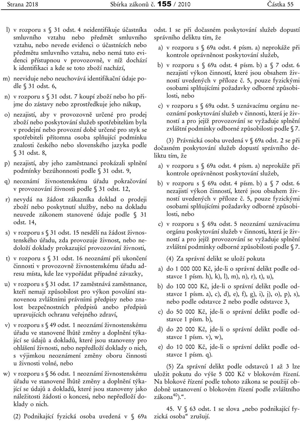 dochází k identifikaci a kde se toto zboží nachází, m) neeviduje nebo neuchovává identifikační údaje podle 31 odst. 6, n) v rozporu s 31 odst.