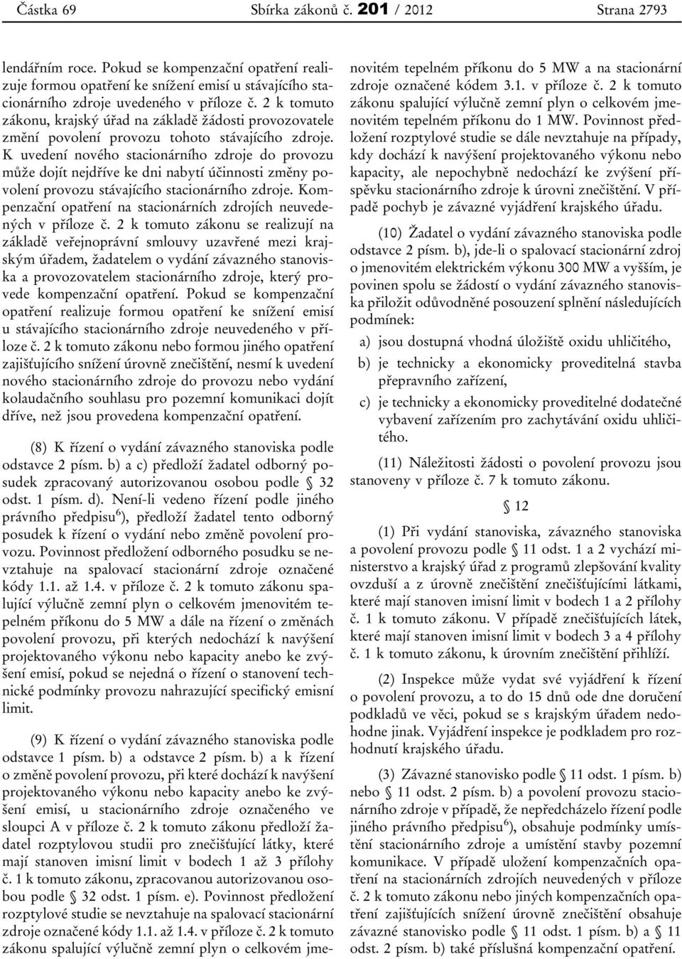 K uvedení nového stacionárního zdroje do provozu může dojít nejdříve ke dni nabytí účinnosti změny povolení provozu stávajícího stacionárního zdroje.