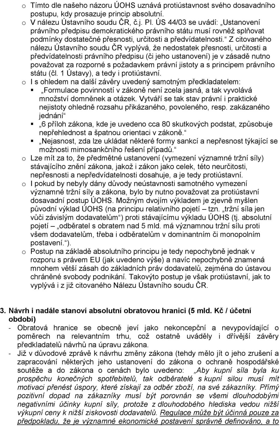 Z citovaného nálezu Ústavního soudu ČR vyplývá, že nedostatek přesnosti, určitosti a předvídatelnosti právního předpisu (či jeho ustanovení) je v zásadě nutno považovat za rozporné s požadavkem