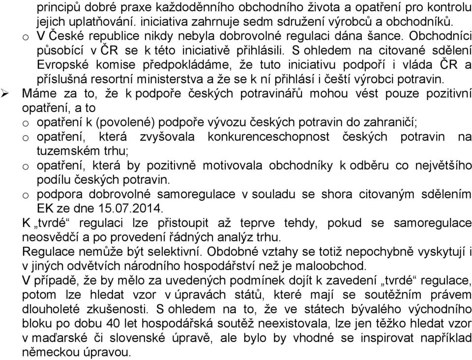 S ohledem na citované sdělení Evropské komise předpokládáme, že tuto iniciativu podpoří i vláda ČR a příslušná resortní ministerstva a že se k ní přihlásí i čeští výrobci potravin.