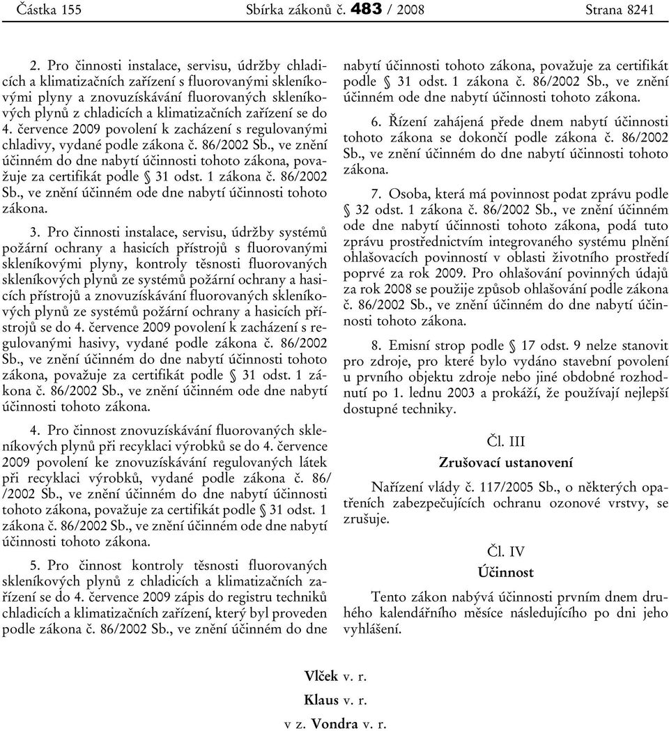 se do 4. července 2009 povolení k zacházení s regulovanými chladivy, vydané podle zákona č. 86/2002 Sb., ve znění účinném do dne nabytí účinnosti tohoto zákona, považuje za certifikát podle 31 odst.