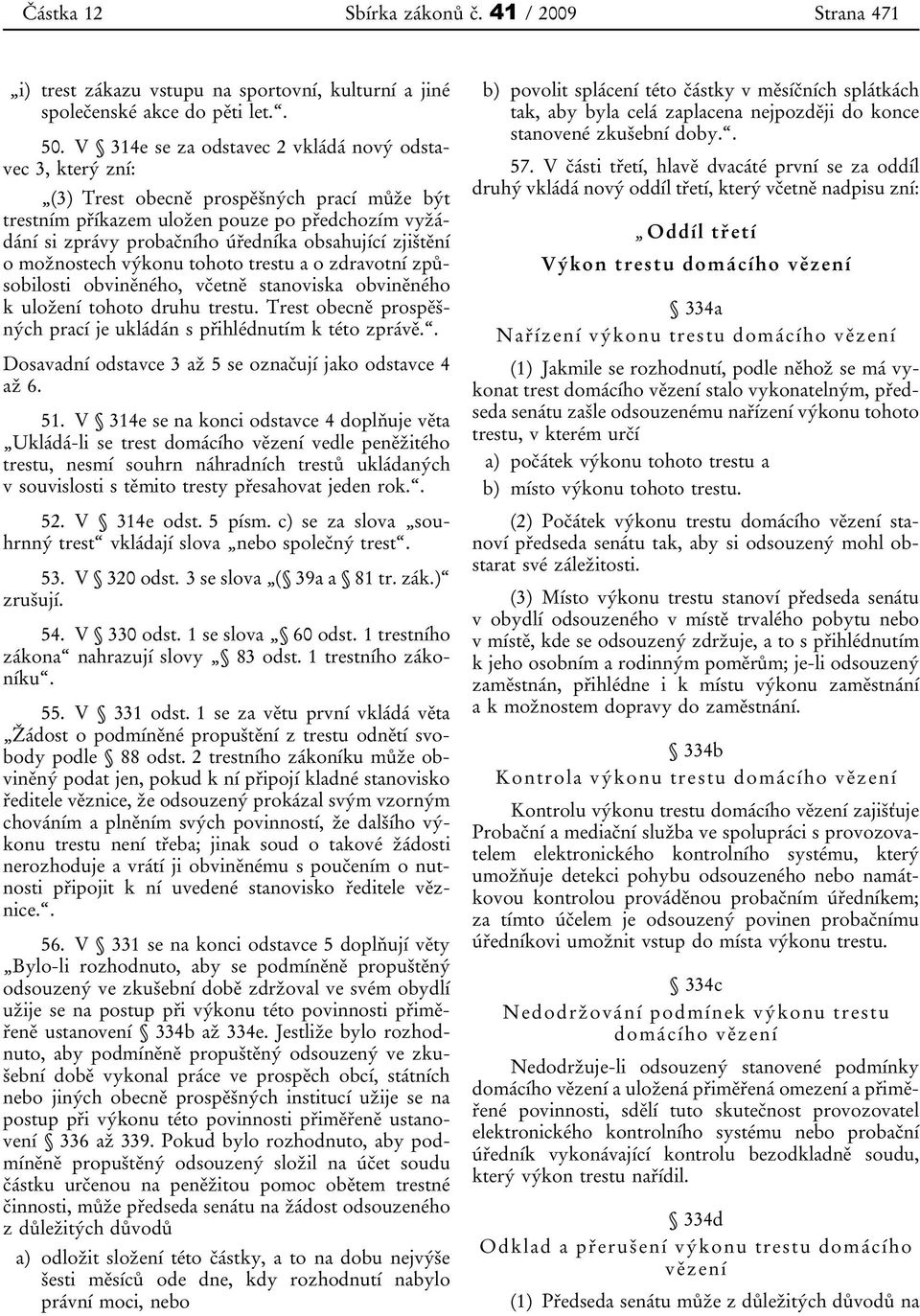 zjištění o možnostech výkonu tohoto trestu a o zdravotní způsobilosti obviněného, včetně stanoviska obviněného k uložení tohoto druhu trestu.